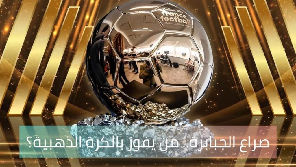 صراع الجبابرة.. من يفوز بالكرة الذهبية؟ 1000316687
